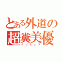 とある外道の超糞美優（クソミュウ）