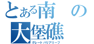 とある南の大堡礁（グレートバリアリーフ）