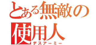 とある無敵の使用人（デスアーミー）