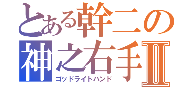 とある幹二の神之右手Ⅱ（ゴッドライトハンド）