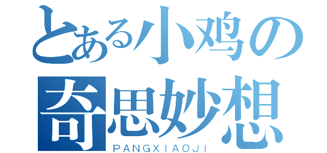 とある小鸡の奇思妙想（ＰＡＮＧＸＩＡＯＪＩ）