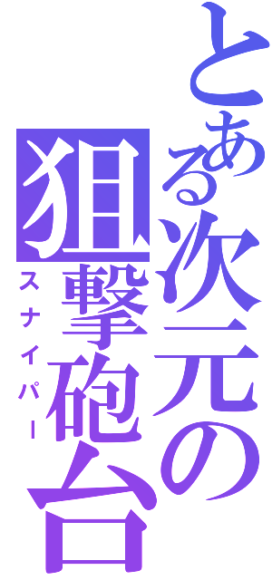 とある次元の狙撃砲台（スナイパー）