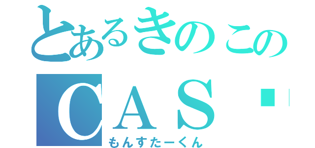 とあるきのこのＣＡＳ♬（もんすたーくん）