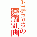 とあるゴリラの舞踊計画（前田敦子）