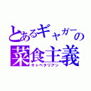 とあるギャガーの菜食主義（キャベタリアン）