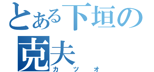 とある下垣の克夫（カツオ）