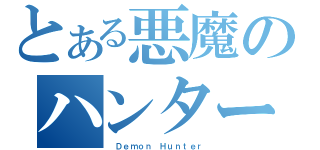 とある悪魔のハンター（ Ｄｅｍｏｎ Ｈｕｎｔｅｒ）