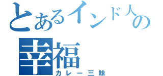 とあるインド人の幸福（カレー三昧）