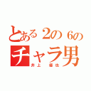 とある２の６のチャラ男（井上 優也）