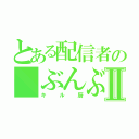 とある配信者の ぶんぶんⅡ（キル厨）