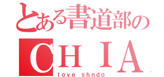 とある書道部のＣＨＩＡＫＩ☆（ｌｏｖｅ ｓｈｎｄｏ）