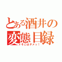 とある酒井の変態目録（そこはダメっ！）