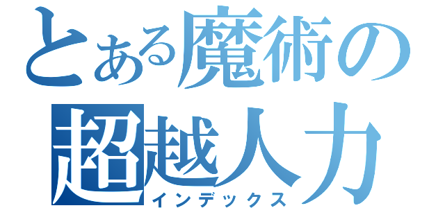 とある魔術の超越人力（インデックス）