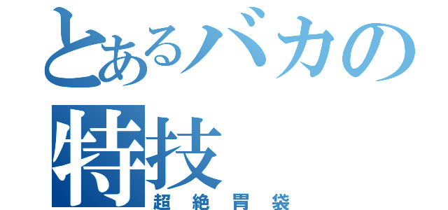 とあるバカの特技（超絶胃袋）