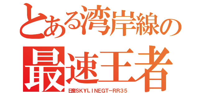 とある湾岸線の最速王者（日産ＳＫＹＬＩＮＥＧＴ－ＲＲ３５）