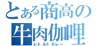 とある商高の牛肉伽哩（レトルトカレー）