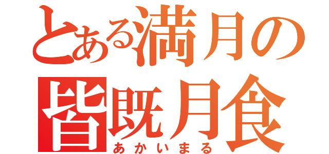 とある満月の皆既月食（あかいまる）