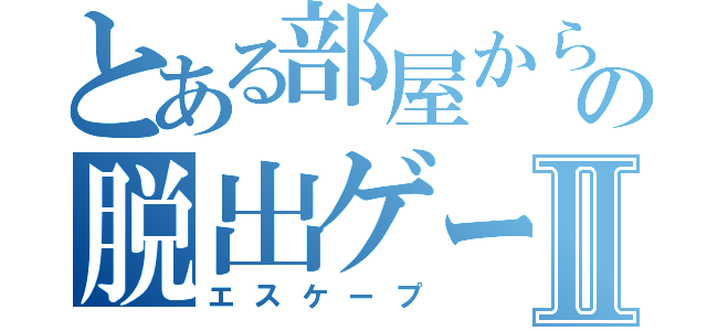 とある部屋からの脱出ゲームⅡ（エスケープ）