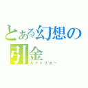 とある幻想の引金（ルナトリガー）