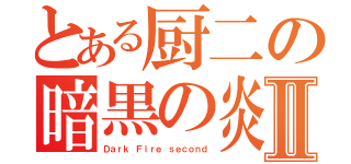 とある厨二の暗黒の炎Ⅱ（Ｄａｒｋ Ｆｉｒｅ ｓｅｃｏｎｄ）