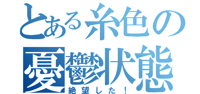 とある糸色の憂鬱状態（絶望した！）