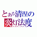 とある清涅の炎灯法度（アクティアナ）