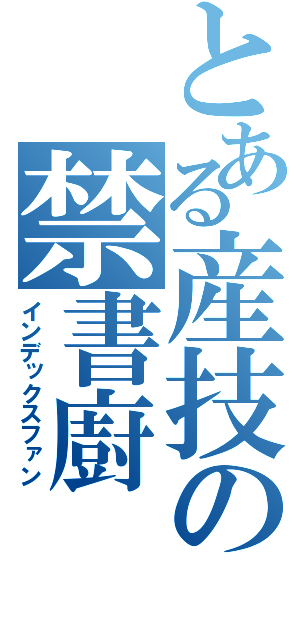 とある産技の禁書廚（インデックスファン）