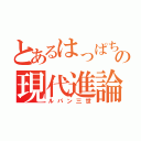 とあるはっぱちの現代進論（ルパン三世）