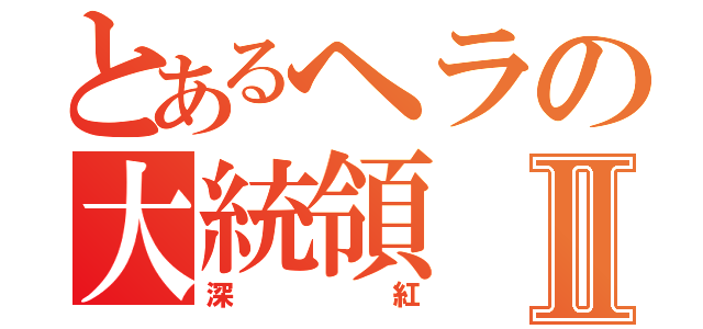 とあるヘラの大統領　Ⅱ（深紅）