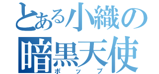 とある小織の暗黒天使（ポップ）