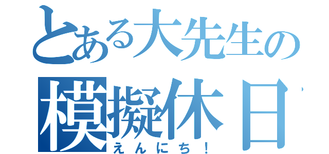 とある大先生の模擬休日（えんにち！）