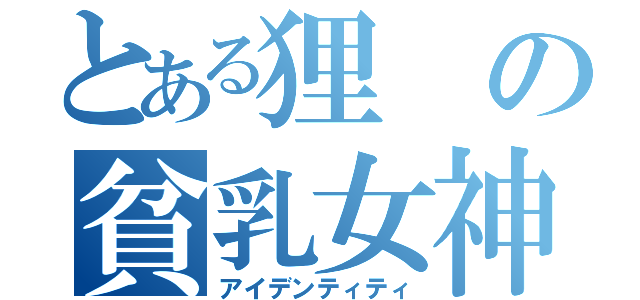 とある狸の貧乳女神（アイデンティティ）