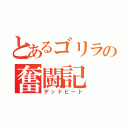 とあるゴリラの奮闘記（デッドヒート）