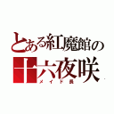 とある紅魔館の十六夜咲夜（メイド長）