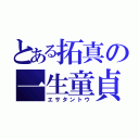 とある拓真の一生童貞（エサタントウ）