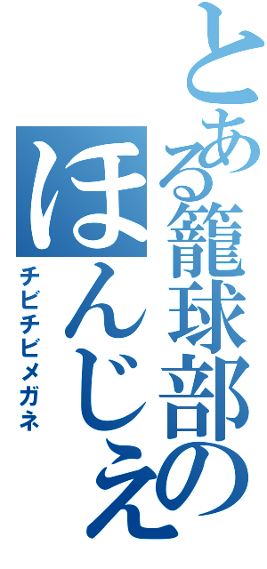 とある籠球部のほんじぇ（チビチビメガネ）