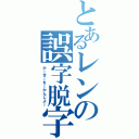 とあるレンの誤字脱字（かーせーをーかんじよー）