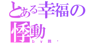 とある幸福の悸動（ｂｙ熊貓）