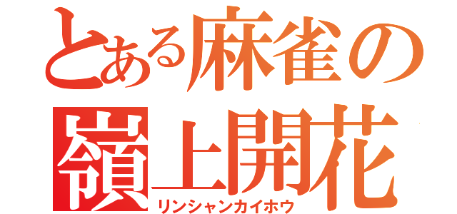 とある麻雀の嶺上開花（リンシャンカイホウ）