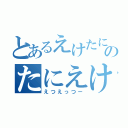 とあるえけたにのたにえけ（えつえっつー）