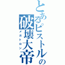 とあるピストルの破壊大帝（メガトロン）