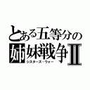 とある五等分の姉妹戦争Ⅱ（シスターズ・ウォー）