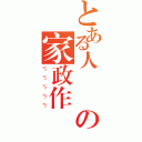 とある人瑋 の家政作業（ㄎㄎㄎㄎㄎ）