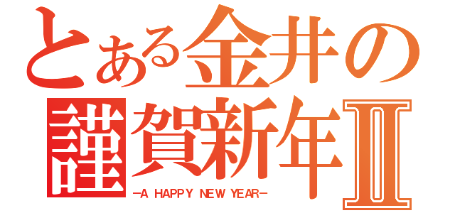 とある金井の謹賀新年Ⅱ（－Ａ ＨＡＰＰＹ ＮＥＷ ＹＥＡＲ－）