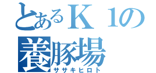 とあるＫ１の養豚場（ササキヒロト）