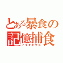 とある暴食の記憶捕食（イタダキマス）