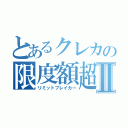 とあるクレカの限度額超Ⅱ（リミットブレイカー）