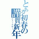 とある初春の謹賀新年（ニューイヤー）