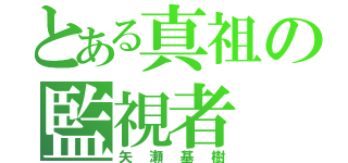 とある真祖の監視者（矢瀬基樹）