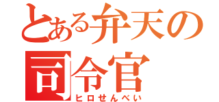 とある弁天の司令官（ヒロせんべい）